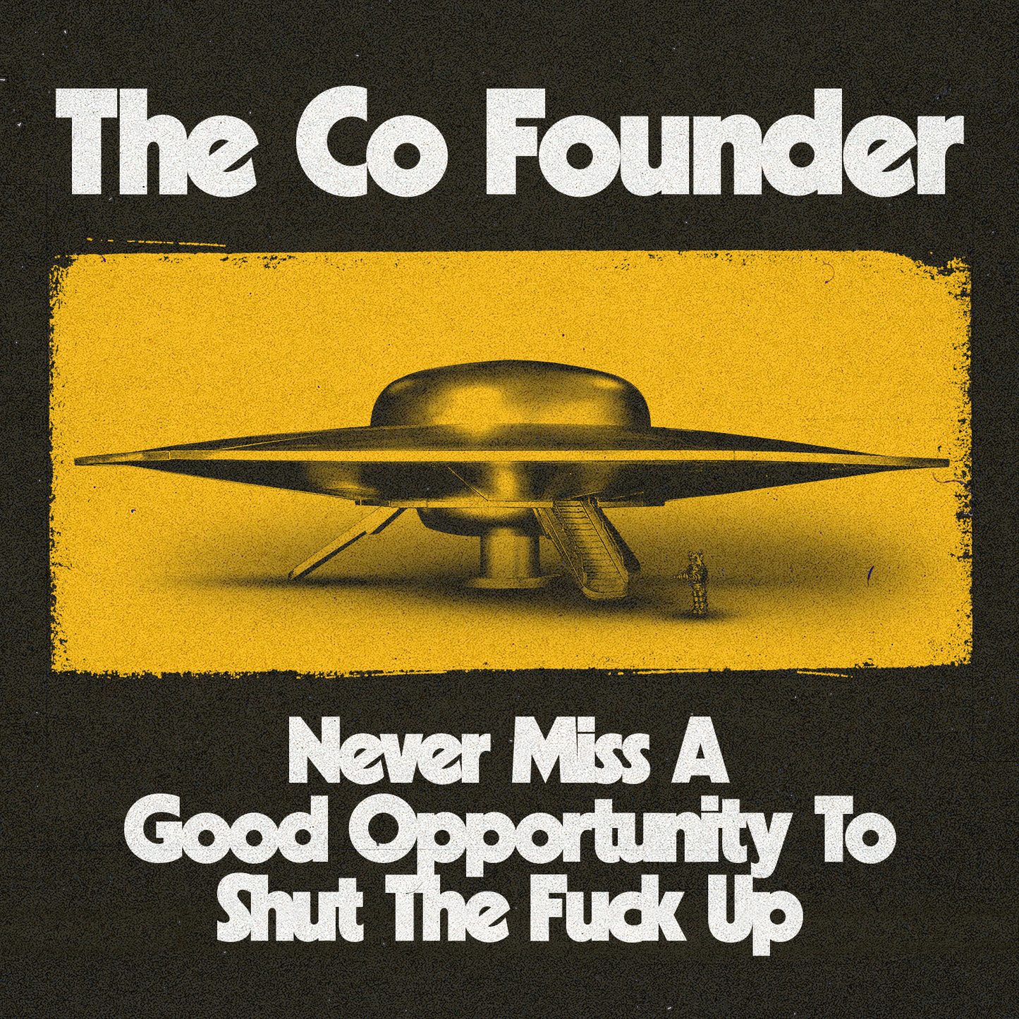 The Co Founder - "Never Miss A Good Opportunity To Shut The Fuck Up"